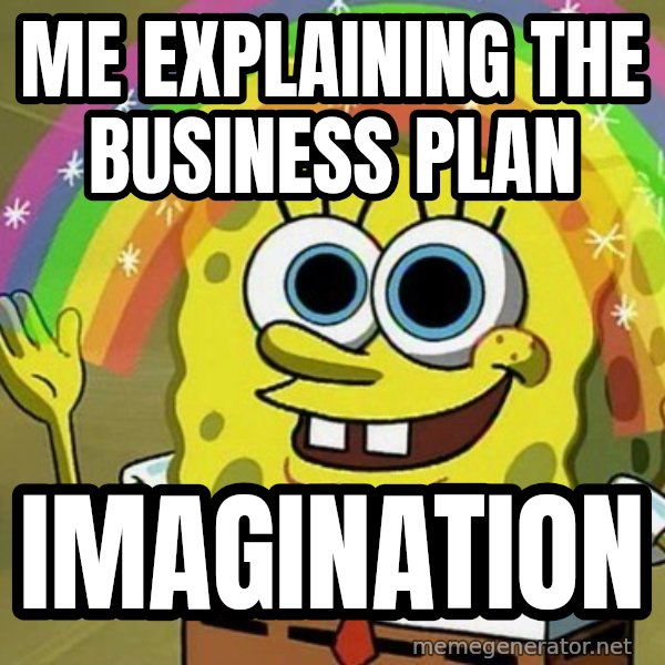 Imagination SpongeBob meme: Me explaining the business plan / Imagination