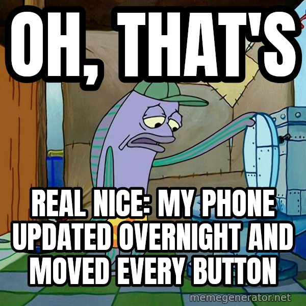 Oh, That's Real Nice meme: Oh, that's / real nice: my phone updated overnight and moved every button