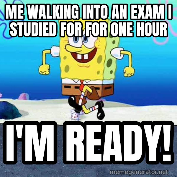 I'm Ready! meme: Me walking into an exam I studied for for one hour / I'm ready!