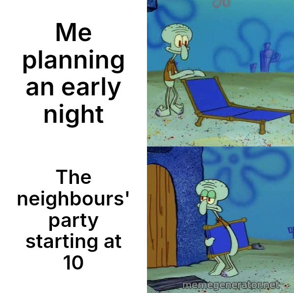 Squidward's Lounge Chair meme: Me planning an early night / The neighbours' party starting at 10