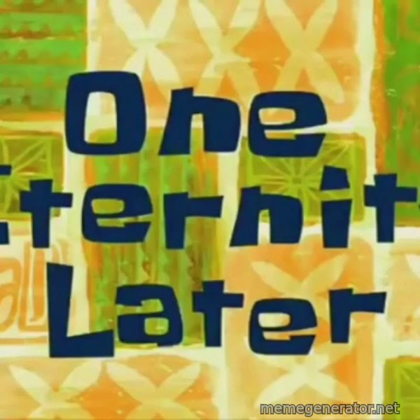 One Eternity Later meme template
